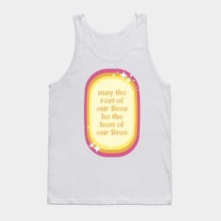 May The Rest Of Your Lives Be The Best Of Our Lives Tank Top